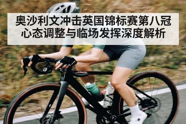 奥沙利文冲击英国锦标赛第八冠心态调整与临场发挥深度解析